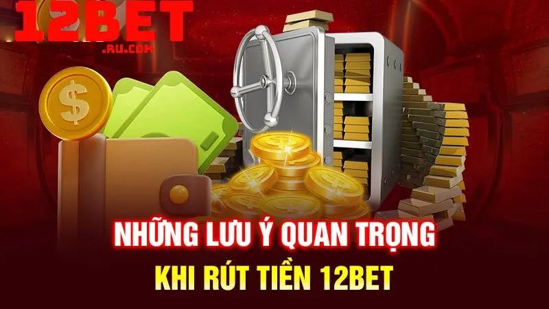 Rút tiền 12BET 3 hỗ trợ rút tiền