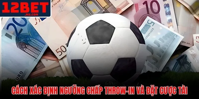 Kèo Ném Biên 12BET | Luật Chơi Và Chiến Thuật Hiệu Quả 4 Ngưỡng chấp throw-in 12BET và các bước xác nhận trước khi đặt Tài