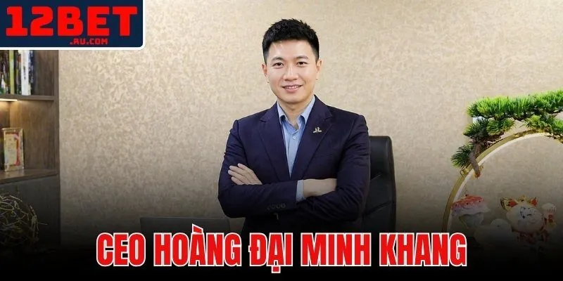 12BET 39 CEO Hoàng Đại Minh Khang