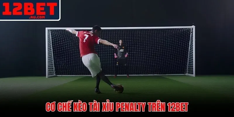 Kèo Tài Xỉu Penalty 12BET | Bộ Lọc 3 Yếu Tố Luân Lưu 2 Kèo tài xỉu penalty 12BET và ngưỡng tính quả thành công chính xác
