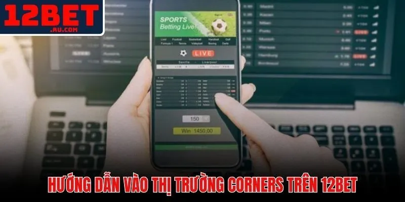 Kèo Phạt Góc 12BET | Phân Tích Chiến Thuật Bắt Tài Góc Chuẩn 4 Các bước truy cập và đặt kèo phạt góc 12BET nhanh và chính xác