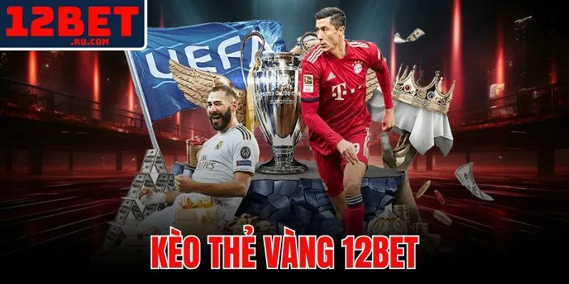 kèo thẻ vàng 12BET