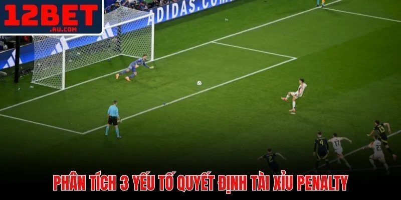 Kèo Tài Xỉu Penalty 12BET | Bộ Lọc 3 Yếu Tố Luân Lưu 4 5 bước đặt kèo tài xỉu penalty 12BET chuẩn xác trên giao diện live