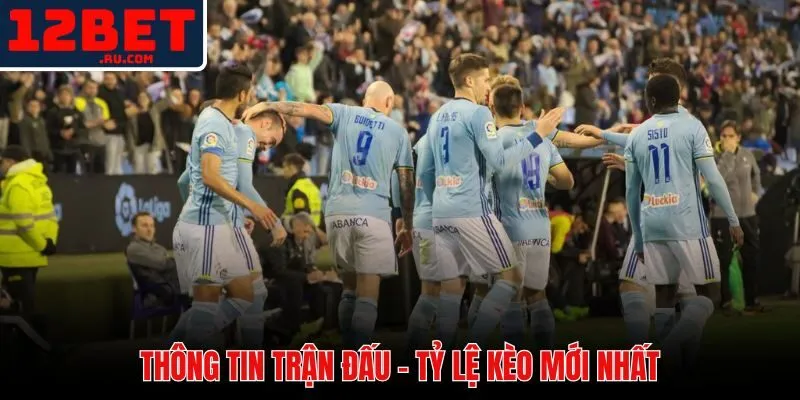 Soi Kèo Barcelona Vs Celta Vigo - Nhận Định Kèo 12BET 2 Thông tin tổng quan và bảng tỷ lệ kèo nhà cái trận đấu Barcelona vs Celta Vigo